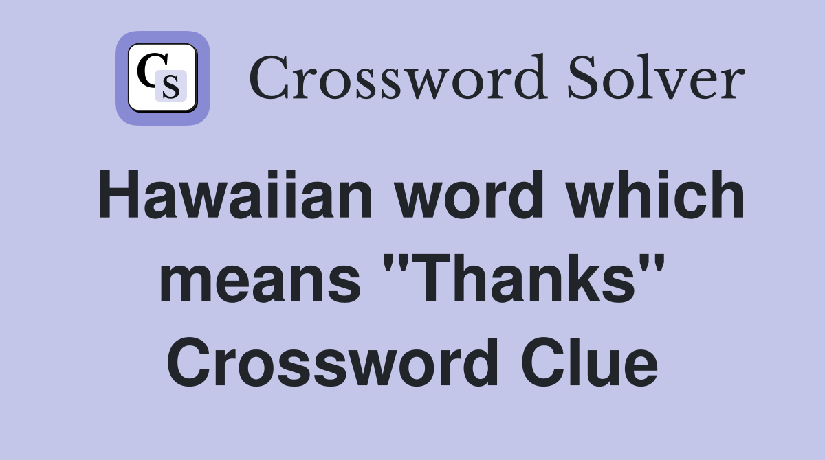 Hawaiian word which means "Thanks" Crossword Clue