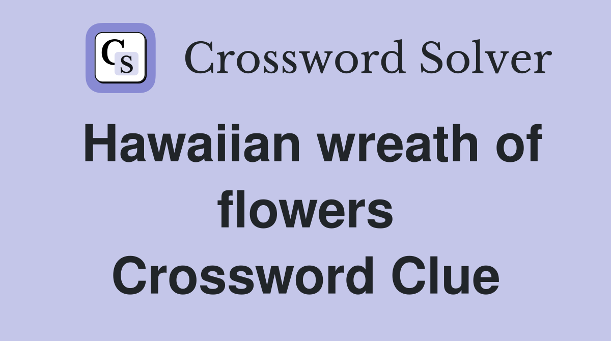 Hawaiian wreath of flowers Crossword Clue