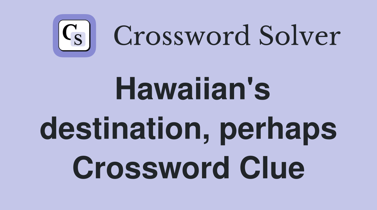 Hawaiian's destination, perhaps Crossword Clue