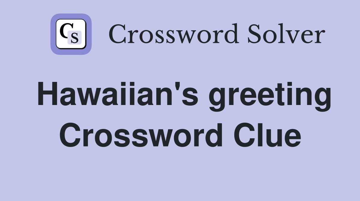 Hawaiian's greeting Crossword Clue