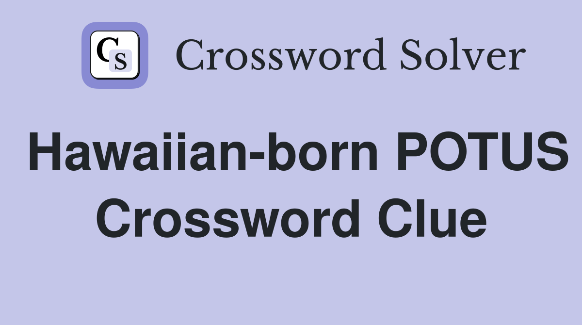 Hawaiian-born POTUS Crossword Clue