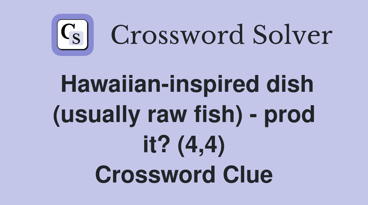 Hawaiian-inspired dish (usually raw fish) - prod it? (4,4) Crossword Clue