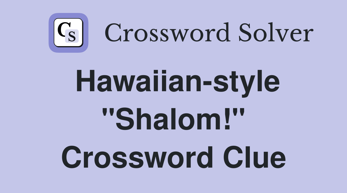 Hawaiian-style "Shalom!" Crossword Clue