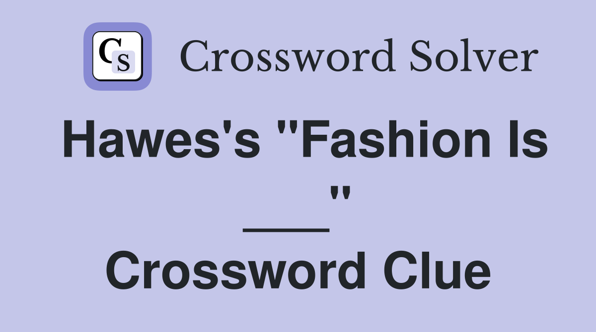 Hawes's "Fashion Is ___" Crossword Clue