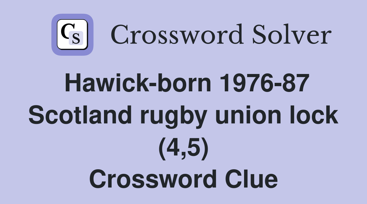 Hawick-born 1976-87 Scotland rugby union lock (4,5) Crossword Clue