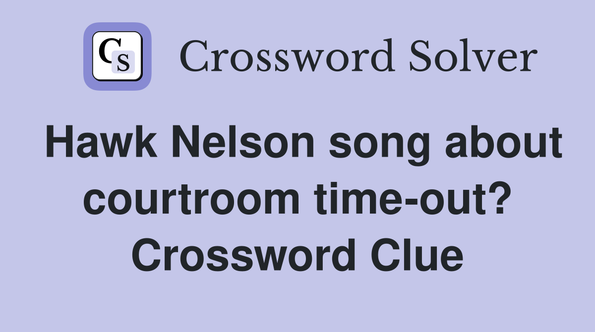 Hawk Nelson song about courtroom time-out? Crossword Clue