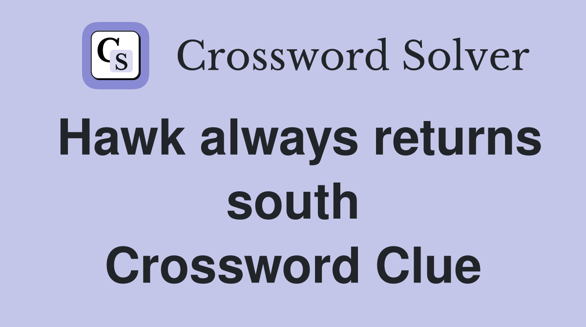 Hawk always returns south Crossword Clue