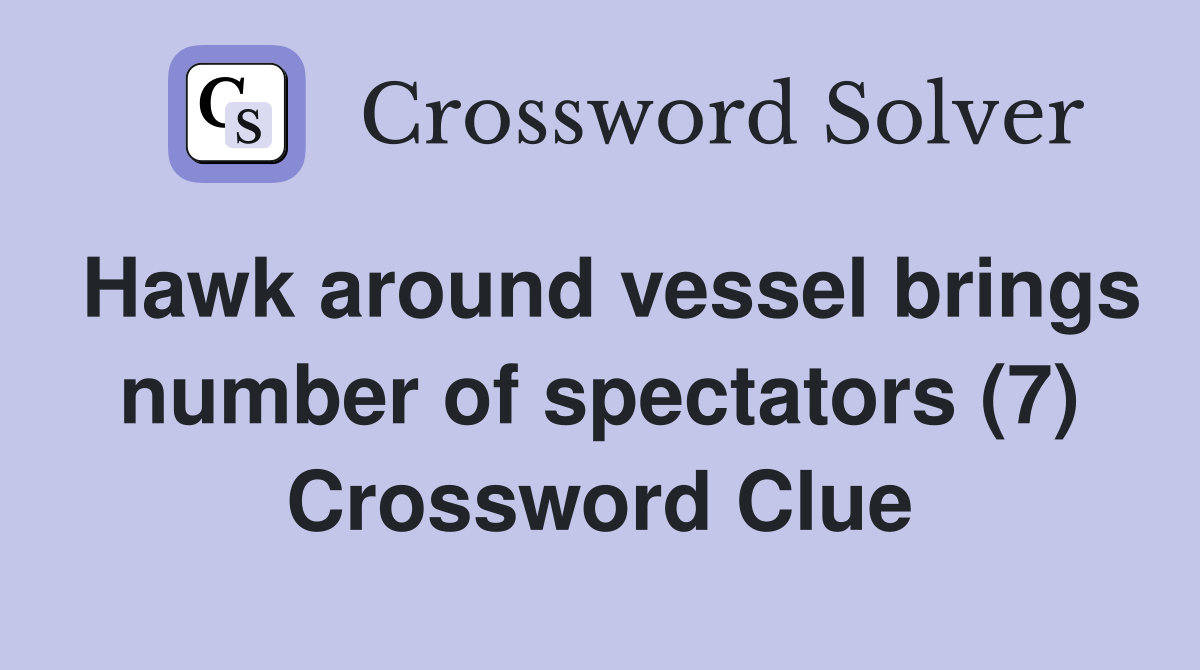 Hawk around vessel brings number of spectators (7) Crossword Clue