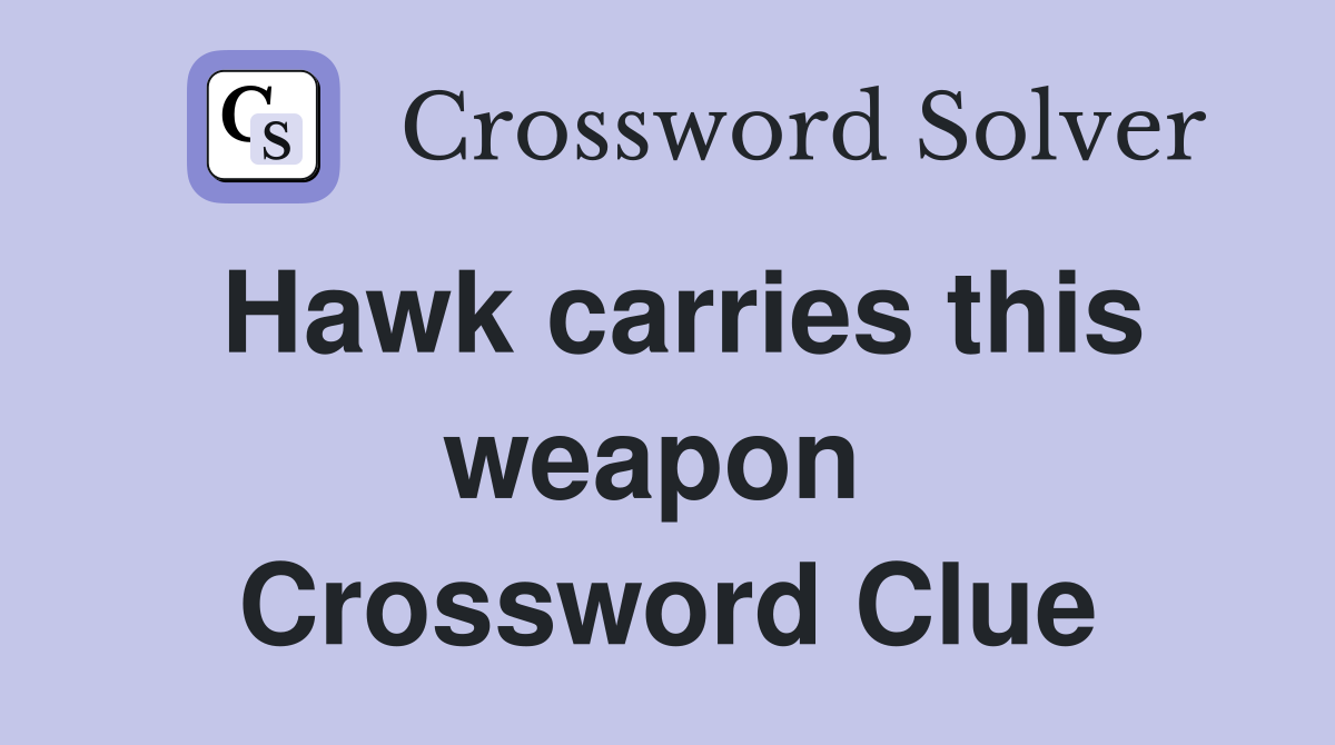 Hawk carries this weapon  Crossword Clue