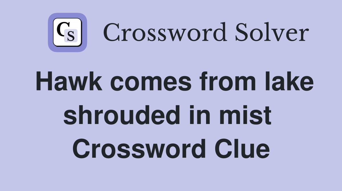 Hawk comes from lake shrouded in mist  Crossword Clue