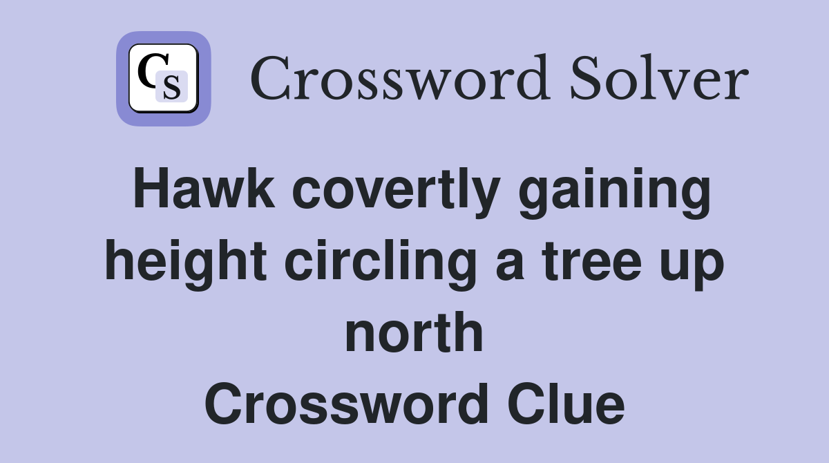 Hawk covertly gaining height circling a tree up north Crossword Clue