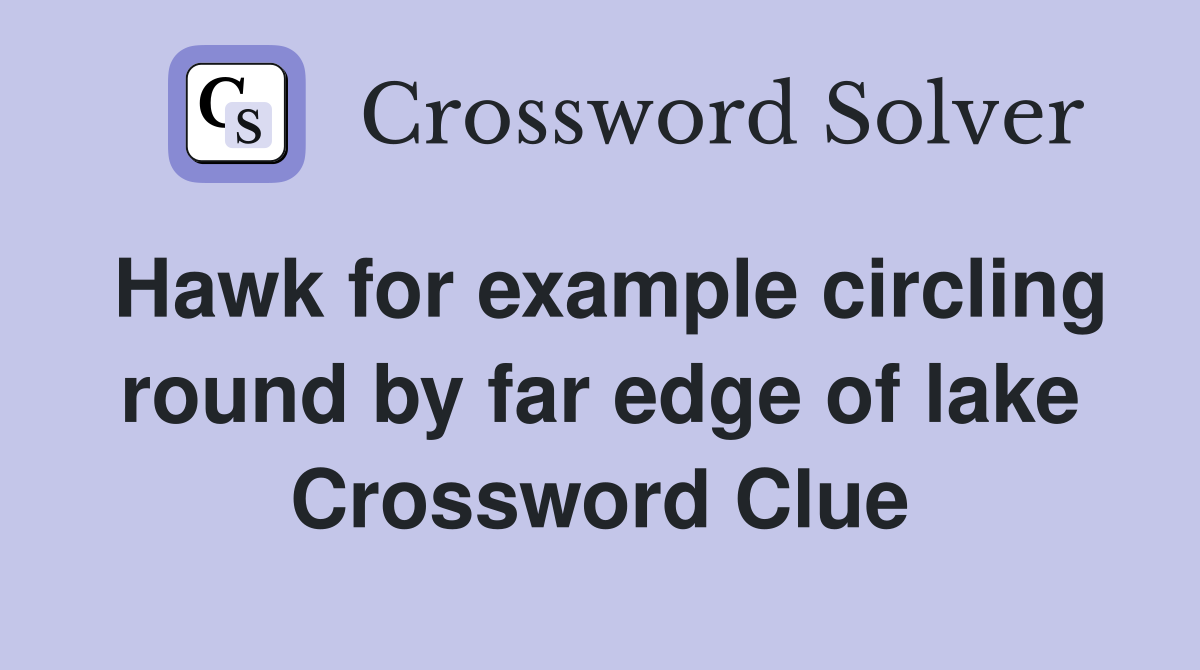 Hawk for example circling round by far edge of lake Crossword Clue
