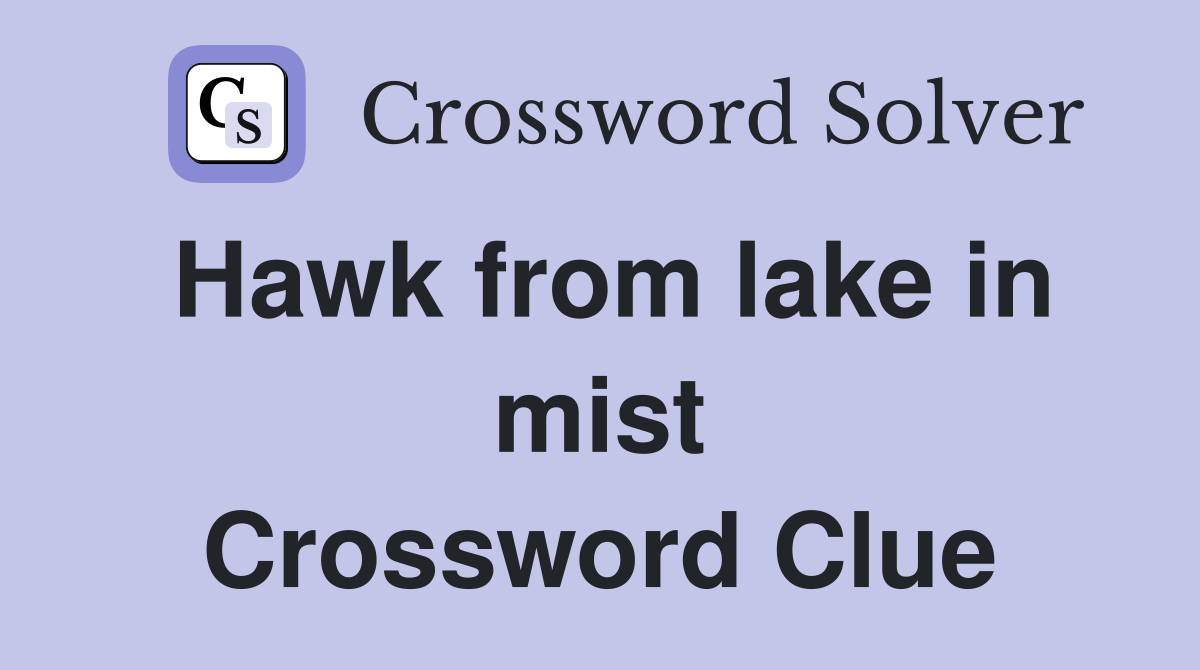 Hawk from lake in mist Crossword Clue