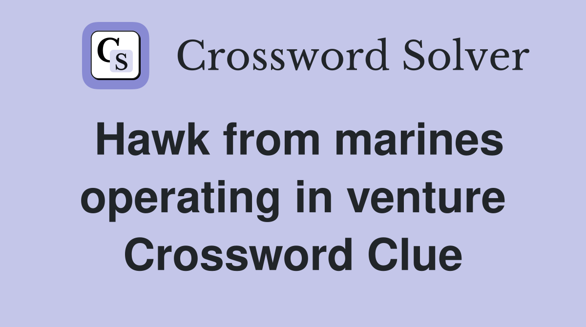 Hawk from marines operating in venture Crossword Clue