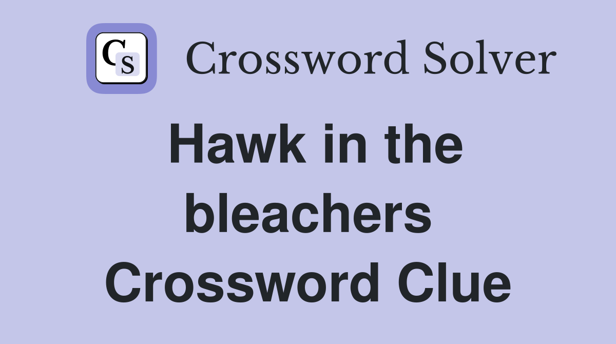 Hawk in the bleachers Crossword Clue