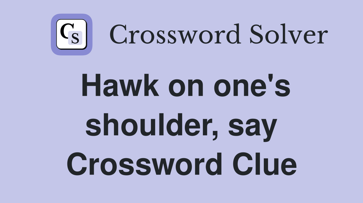 Hawk on one's shoulder, say Crossword Clue