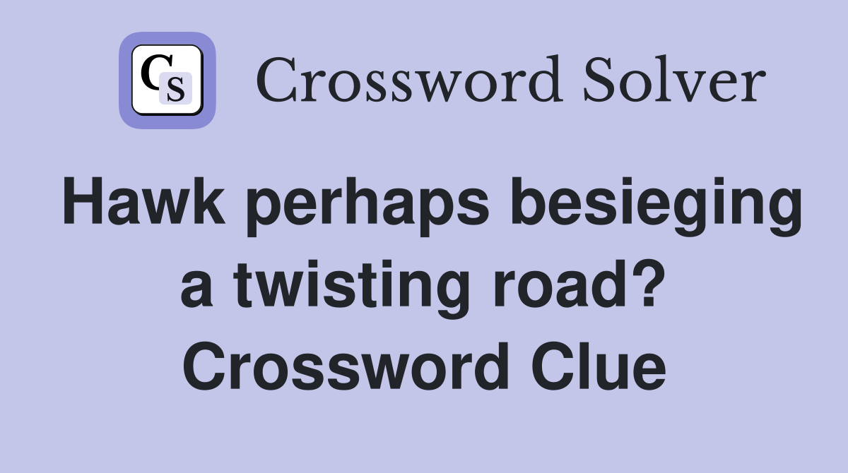 Hawk perhaps besieging a twisting road? Crossword Clue
