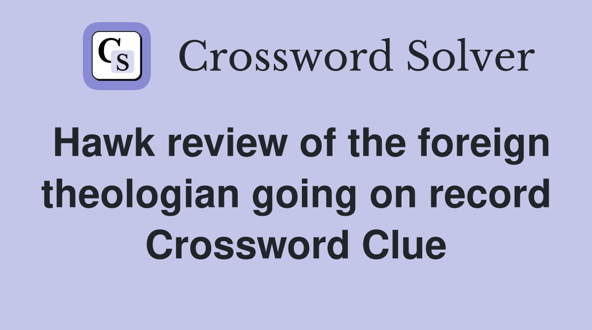 Hawk review of the foreign theologian going on record Crossword Clue