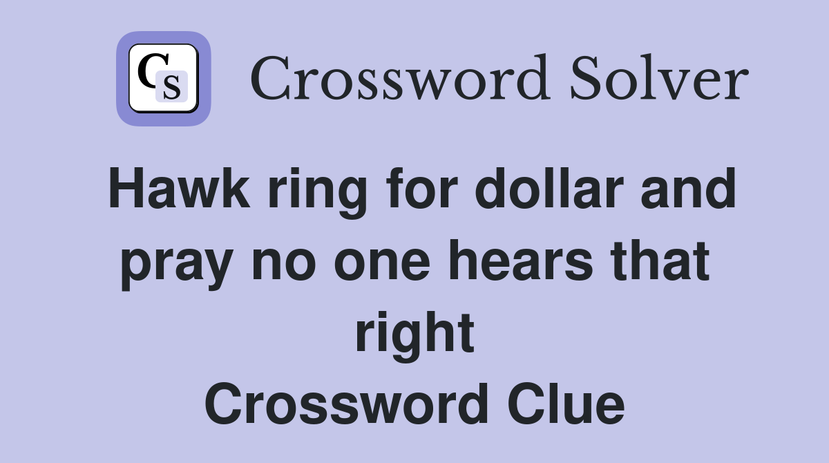 Hawk ring for dollar and pray no one hears that right Crossword Clue