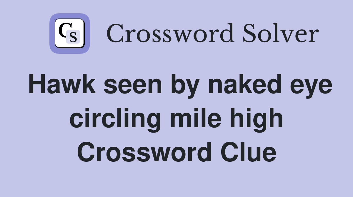 Hawk seen by naked eye circling mile high Crossword Clue