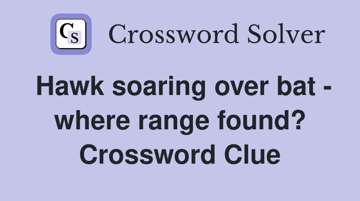 Hawk soaring over bat - where range found? Crossword Clue