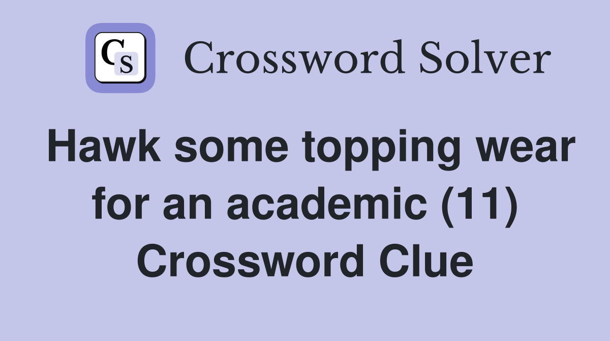 Hawk some topping wear for an academic (11) Crossword Clue
