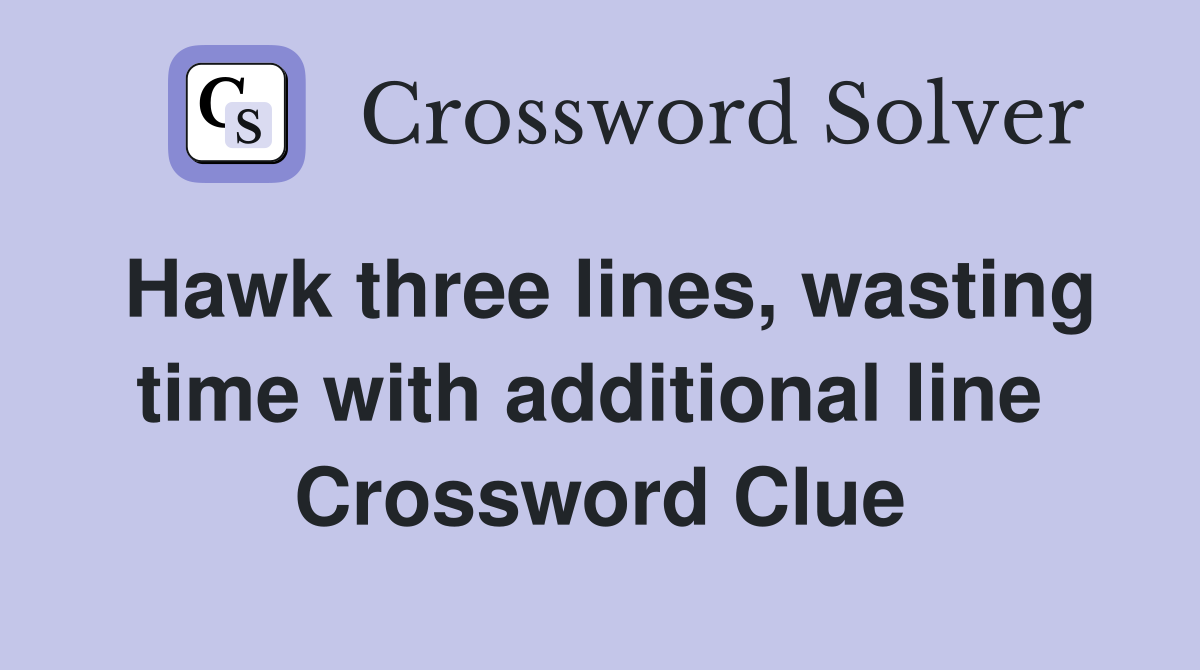 Hawk three lines, wasting time with additional line  Crossword Clue