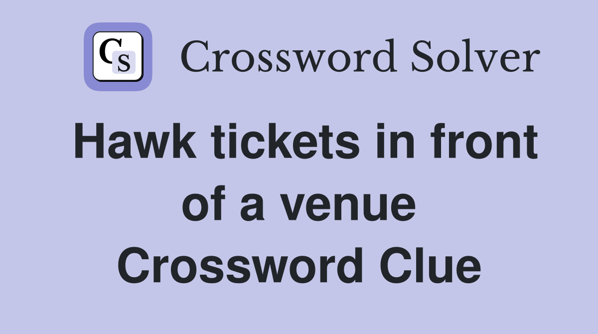 Hawk tickets in front of a venue Crossword Clue