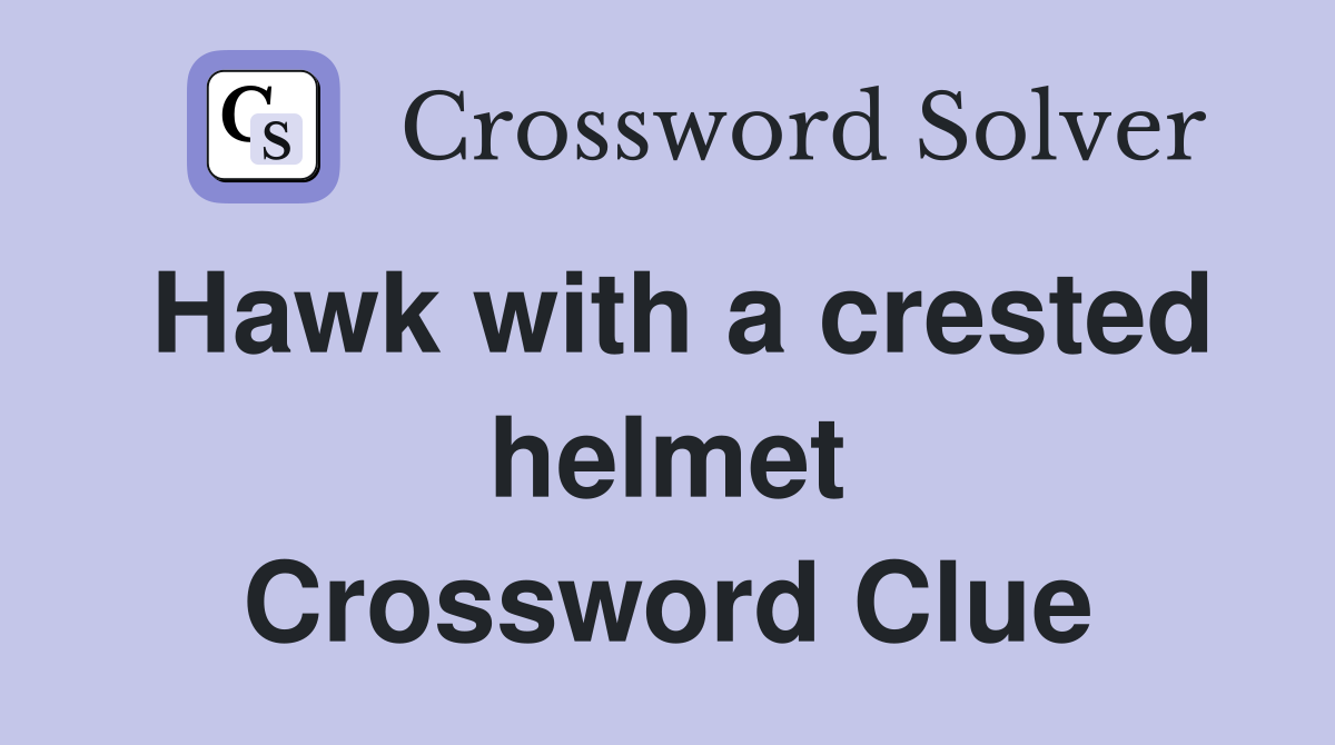 Hawk with a crested helmet Crossword Clue