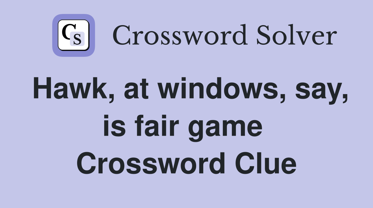 Hawk, at windows, say, is fair game  Crossword Clue