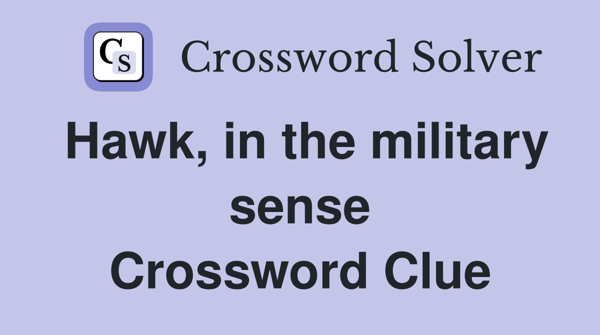 Hawk, in the military sense Crossword Clue