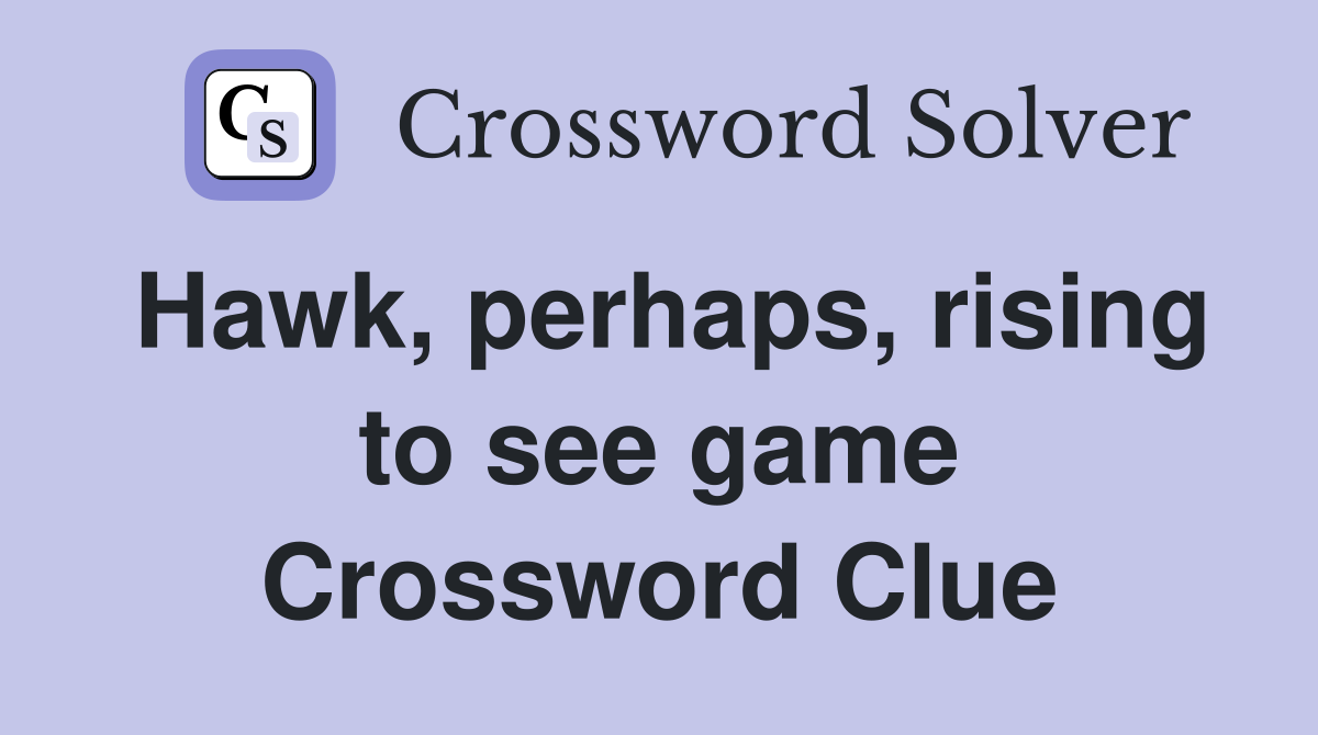 Hawk, perhaps, rising to see game Crossword Clue
