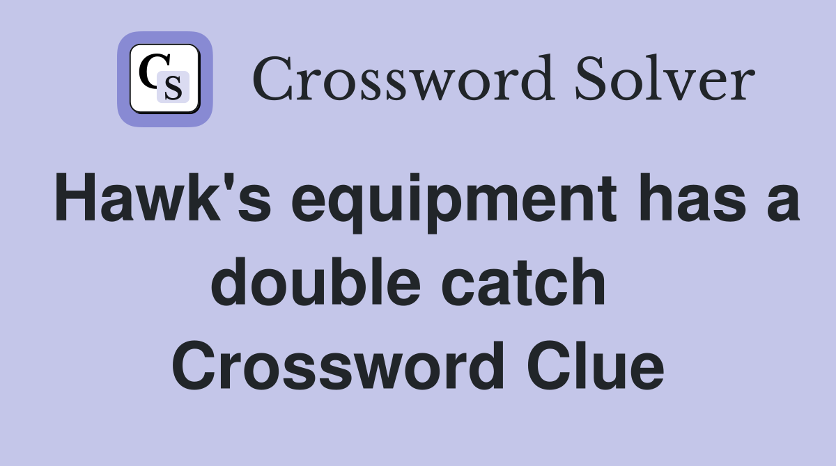 Hawk's equipment has a double catch  Crossword Clue