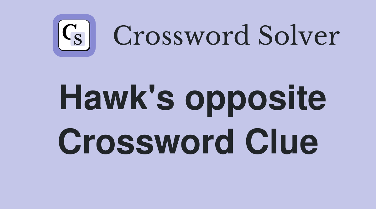Hawk's opposite Crossword Clue