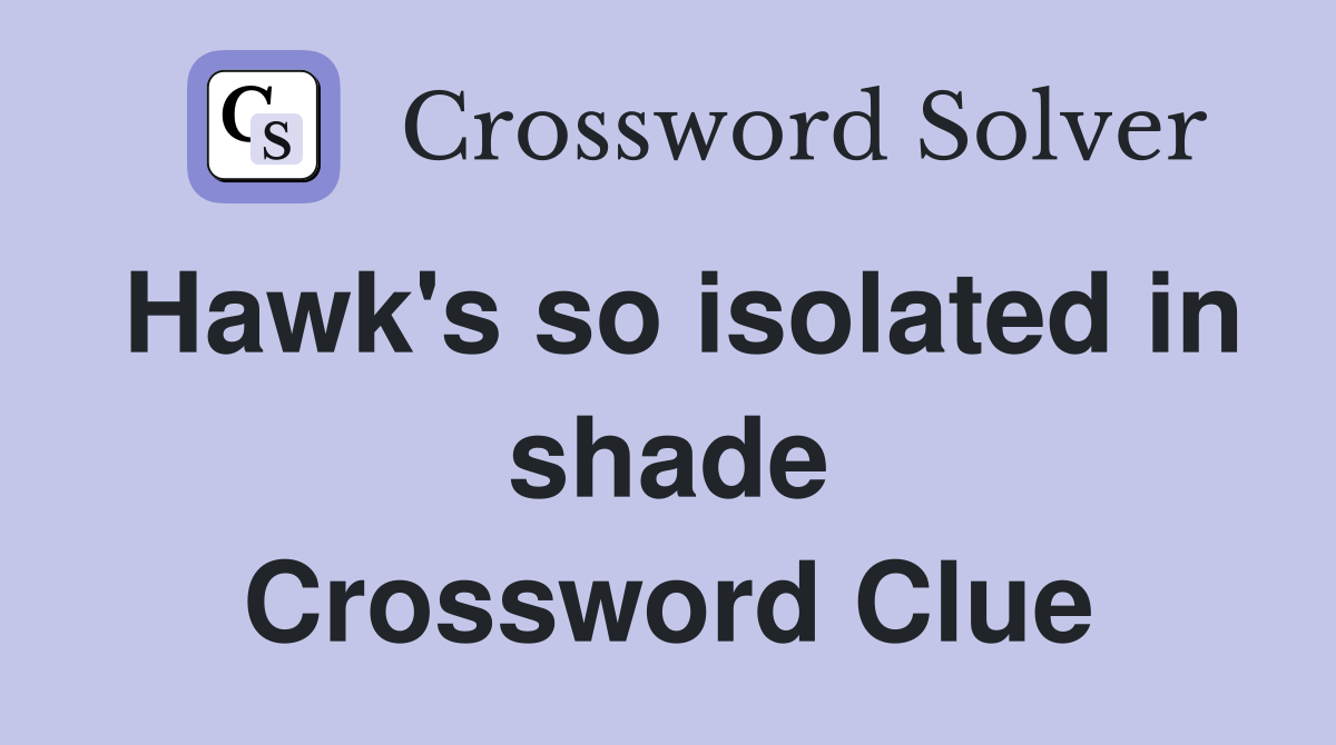 Hawk's so isolated in shade Crossword Clue