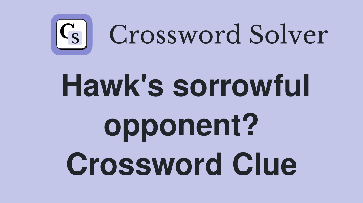 Hawk's sorrowful opponent? Crossword Clue