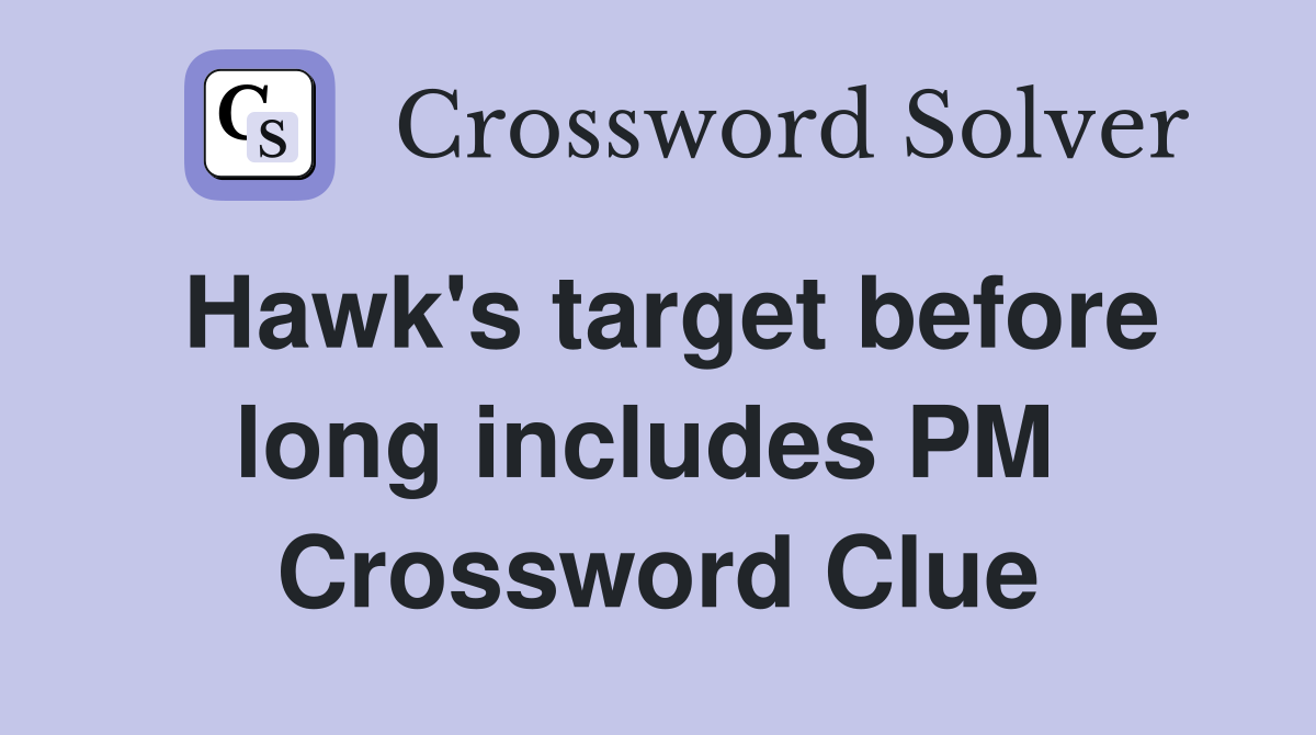 Hawk's target before long includes PM  Crossword Clue