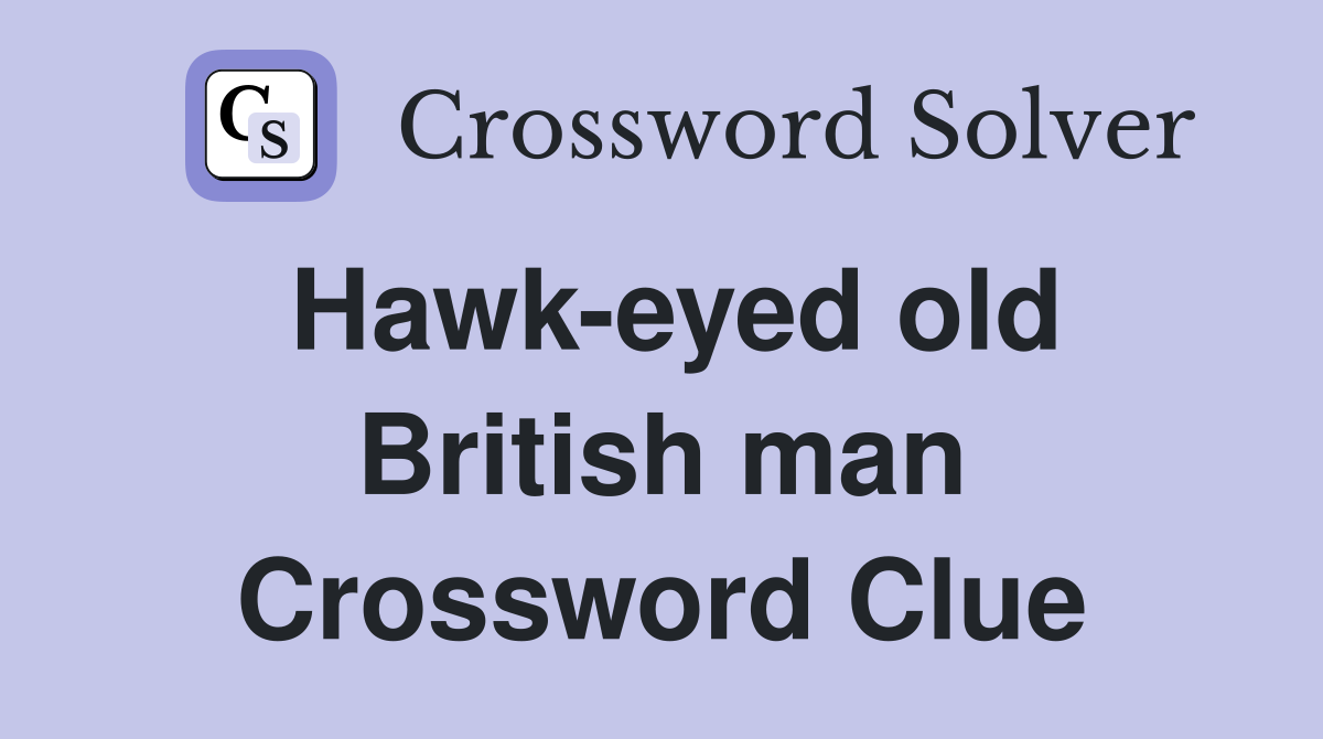 Hawk-eyed old British man Crossword Clue