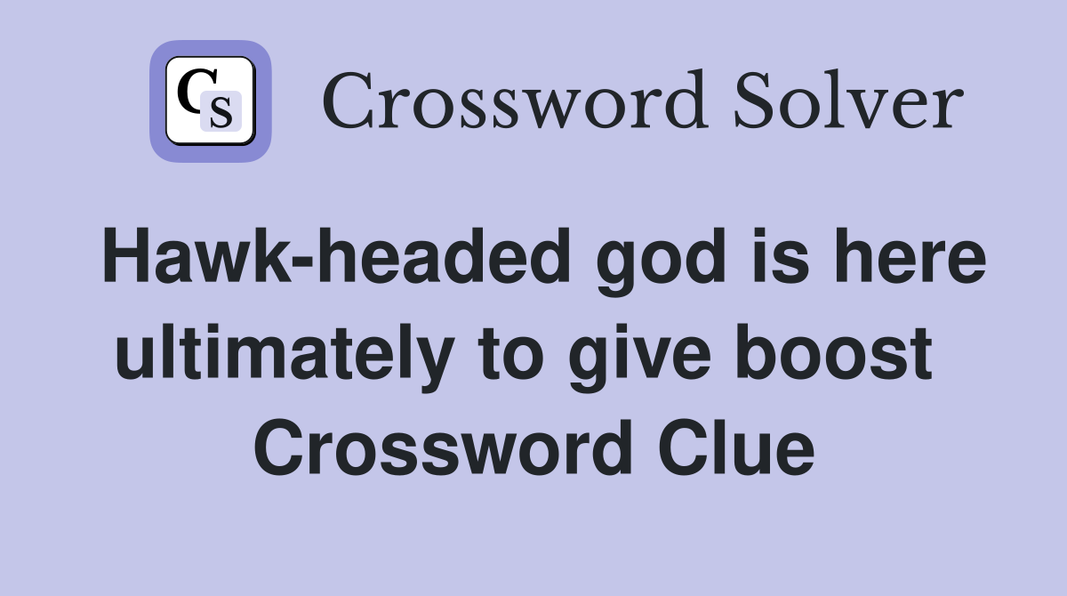 Hawk-headed god is here ultimately to give boost  Crossword Clue