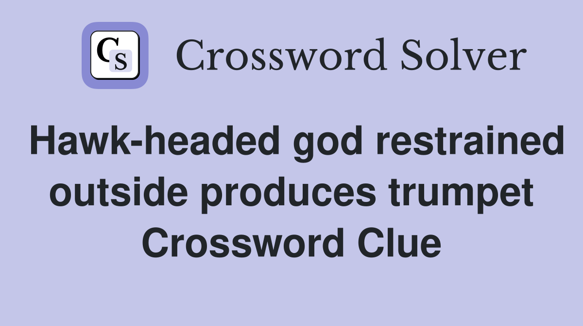 Hawk-headed god restrained outside produces trumpet Crossword Clue
