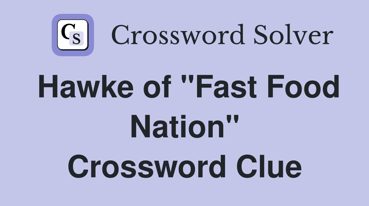 Hawke of "Fast Food Nation" Crossword Clue