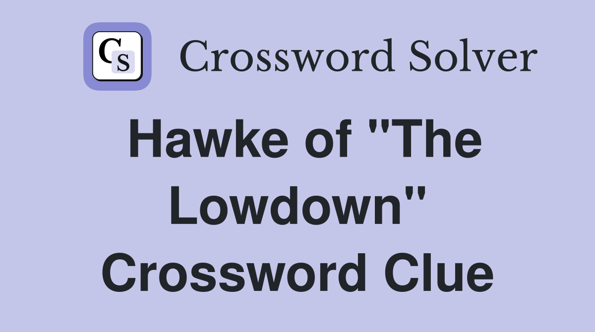 Hawke of "The Lowdown" Crossword Clue