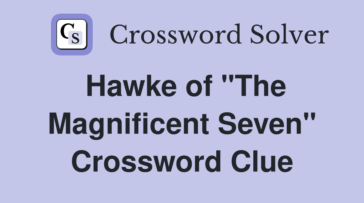 Hawke of "The Magnificent Seven" Crossword Clue
