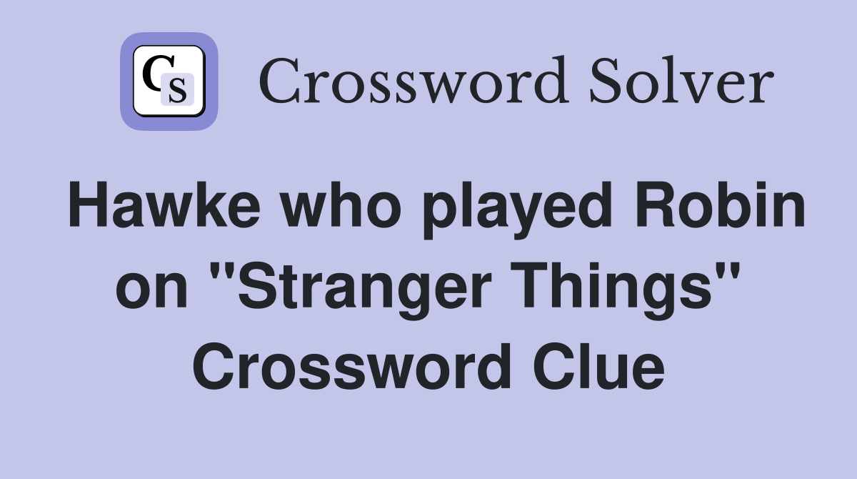 Hawke who played Robin on "Stranger Things" Crossword Clue