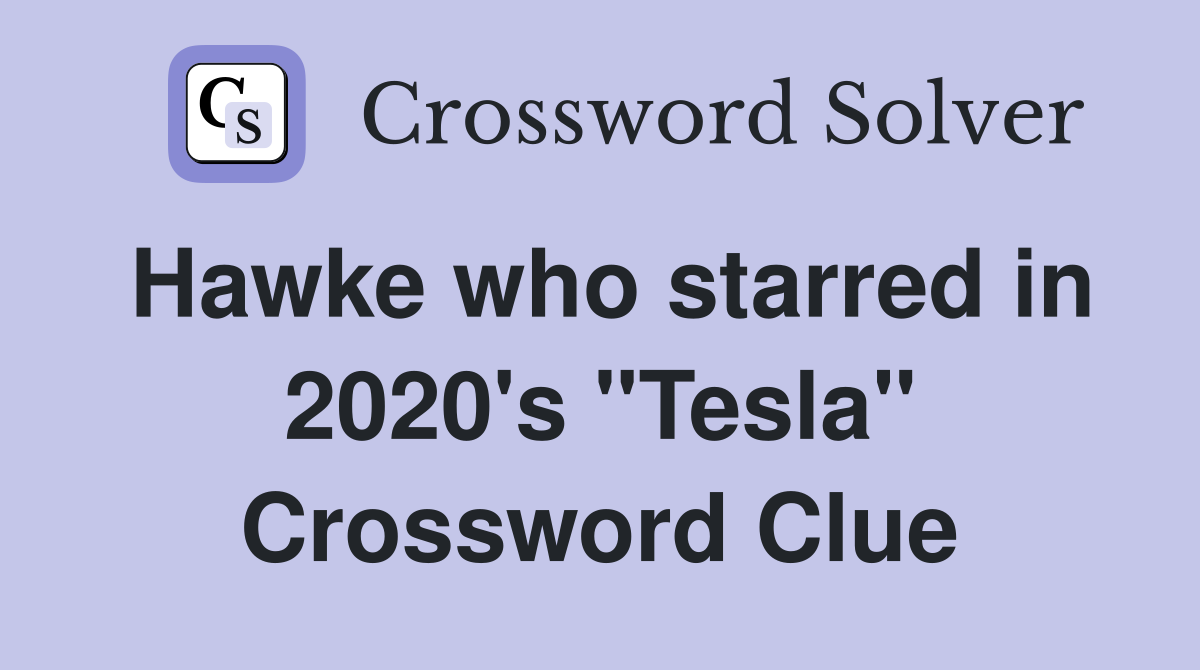 Hawke who starred in 2020's "Tesla" Crossword Clue