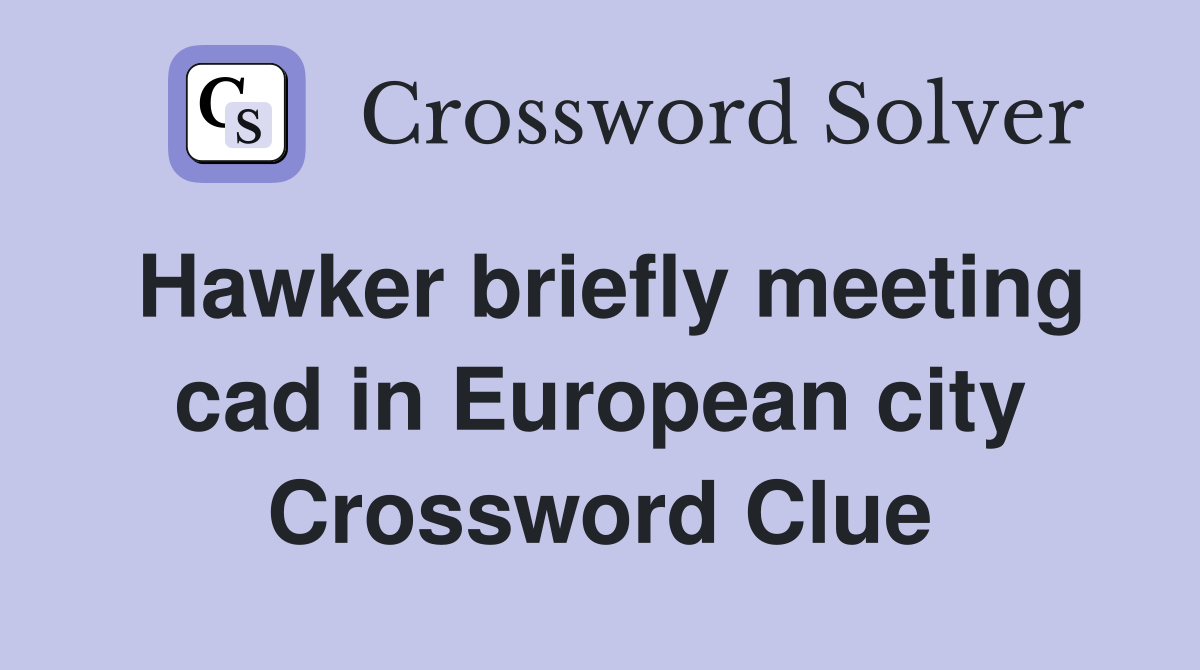 Hawker briefly meeting cad in European city Crossword Clue
