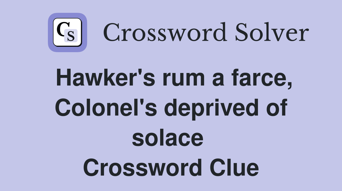 Hawker's rum a farce, Colonel's deprived of solace  Crossword Clue