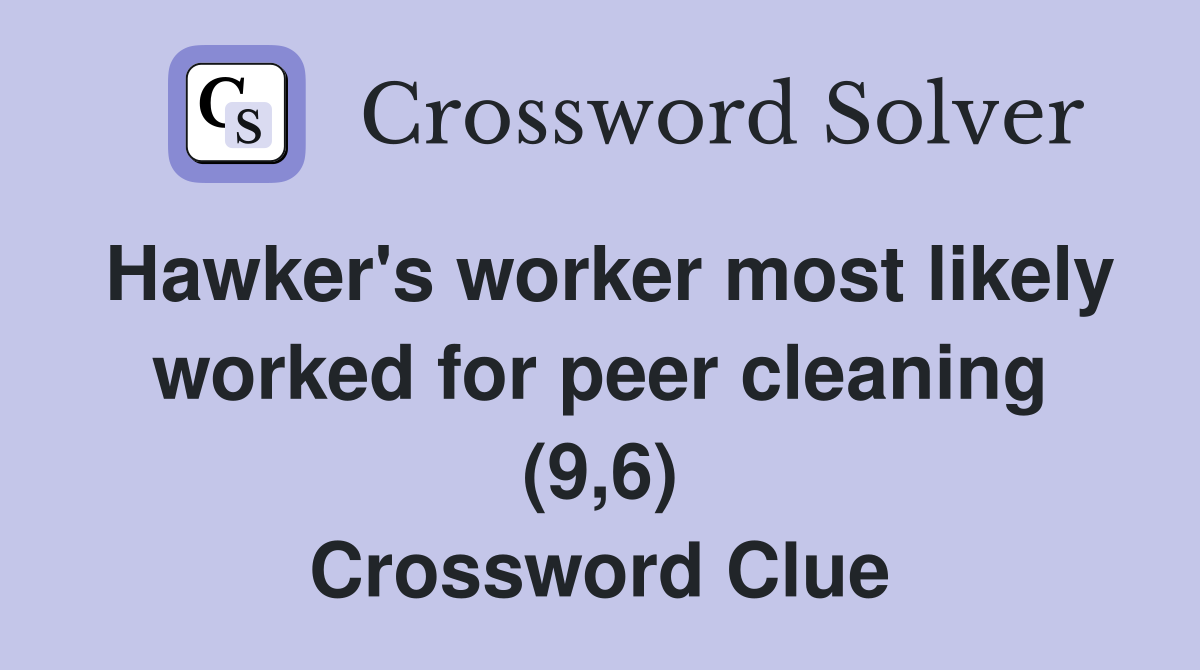 Hawker's worker most likely worked for peer cleaning (9,6) Crossword Clue