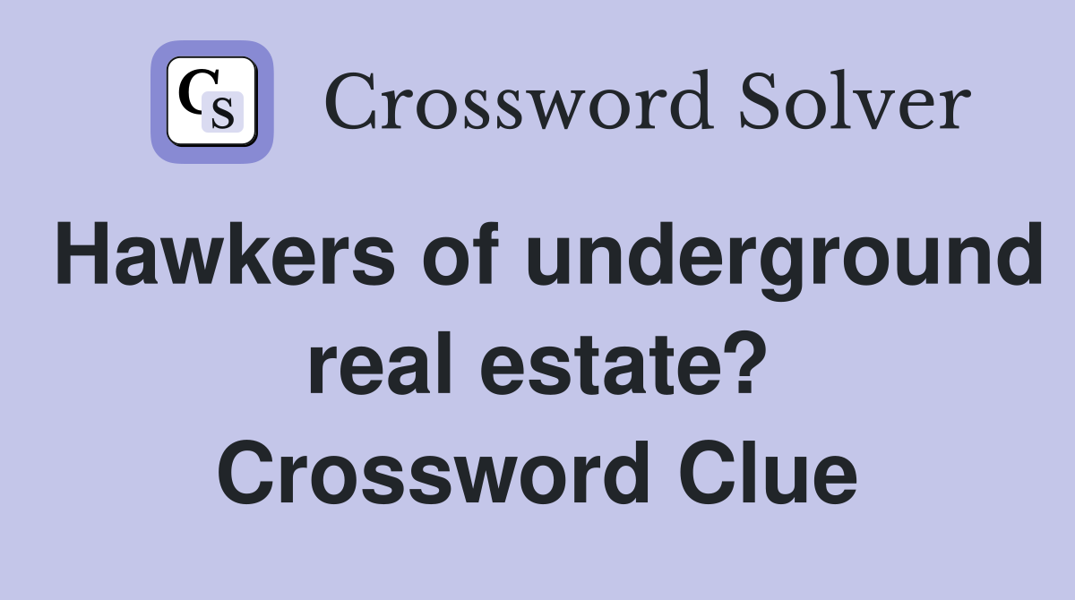Hawkers of underground real estate? Crossword Clue
