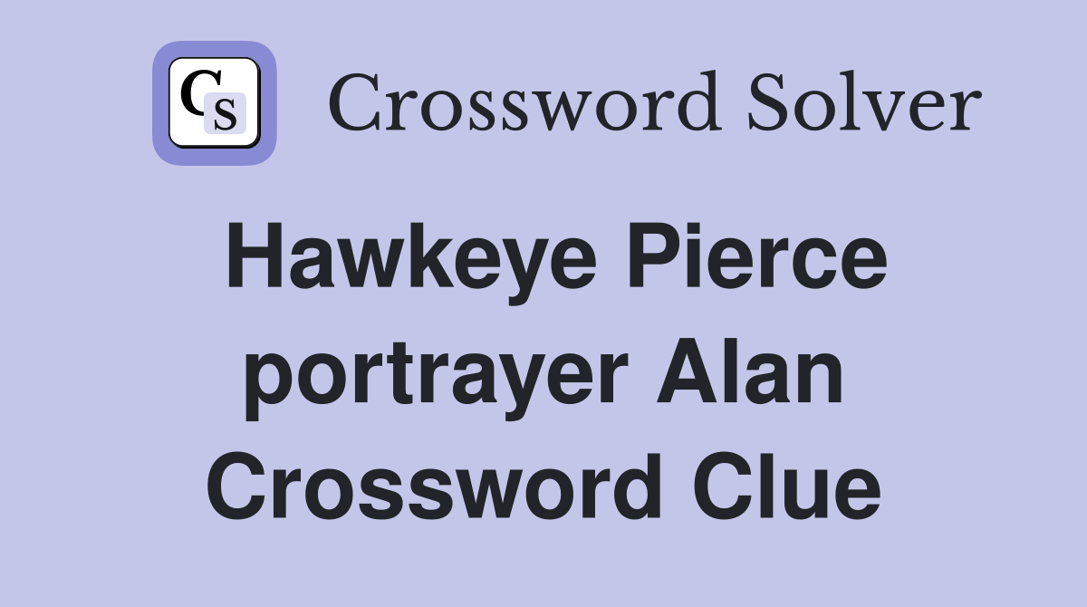 Hawkeye Pierce portrayer Alan Crossword Clue